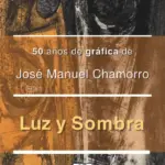 Exposición "Luz y Sombra" 50 años de gráfica de José Manuel Chamorro